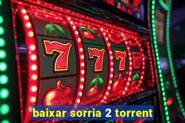 baixar sorria 2 torrent